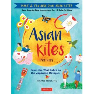 Tuttle Publishing Asian Kites For Kids : Make & Fly Your Own Asian Kites - Easy Step-By-Step Instructions For 15 Colorful Kites Tuttle Publishing Asian Kites For Kids : Make & Fly Your Own Asian Kites - Easy Step-By-Step Instructions For 15 Colorful Kites