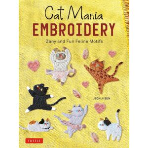 Tuttle Publishing Cat Mania Embroidery : Zany And Fun Feline Motifs Tuttle Publishing Cat Mania Embroidery : Zany And Fun Feline Motifs