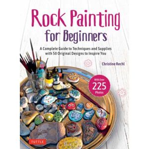 Tuttle Publishing Rock Painting For Beginners : A Complete Guide To Techniques And Supplies With 50 Original Designs To Inspire You Tuttle Publishing Rock Painting For Beginners : A Complete Guide To Techniques And Supplies With 50 Original Designs To Inspire You