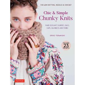 Tuttle Publishing Chic & Simple Chunky Knits : Make Elegant Scarves, Bags, Caps, Blankets And More! For Arm Knitting, Needles & Crochet (Includes 23 Projects) Tuttle Publishing Chic & Simple Chunky Knits : Make Elegant Scarves, Bags, Caps, Blankets And More! For Arm Knitting, Needles & Crochet (Includes 23 Projects)