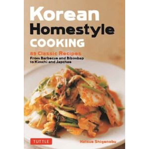 Tuttle Publishing Korean Homestyle Cooking : 89 Classic Recipes - From Barbecue And Bibimbap To Kimchi And Japchae Tuttle Publishing Korean Homestyle Cooking : 89 Classic Recipes - From Barbecue And Bibimbap To Kimchi And Japchae