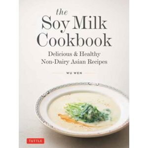 Tuttle Publishing The Soy Milk Cookbook : Delicious & Healthy Non-Dairy Asian Recipes Tuttle Publishing The Soy Milk Cookbook : Delicious & Healthy Non-Dairy Asian Recipes