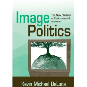 Taylor & Francis Inc Image Politics : The Rhetoric Of Environmental Activism Taylor & Francis Inc Image Politics : The Rhetoric Of Environmental Activism