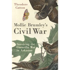 University of Oklahoma Press Mollie Brumley'S Civil War : Surviving The Guerrilla War In Arkansas University of Oklahoma Press Mollie Brumley'S Civil War : Surviving The Guerrilla War In Arkansas