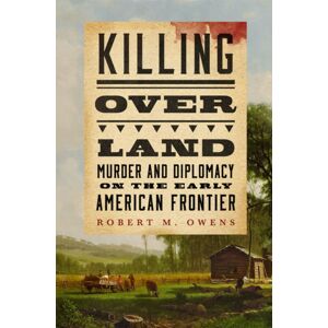 University of Oklahoma Press Killing Over Land : Murder And Diplomacy On The Early American Frontier University of Oklahoma Press Killing Over Land : Murder And Diplomacy On The Early American Frontier