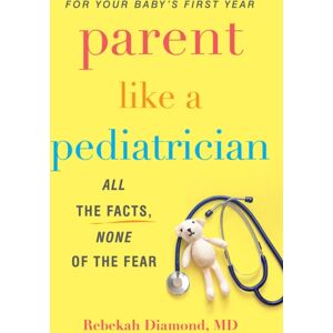 Citadel Press Inc.,U.S. Parent Like A Pediatrician : All The Facts, None Of The Fear Citadel Press Inc.,U.S. Parent Like A Pediatrician : All The Facts, None Of The Fear
