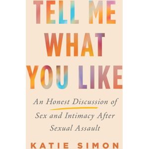 Citadel Press Inc.,U.S. Tell Me What You Like : An Honest Discussion Of Sex And Intimacy After Sexual Assault Citadel Press Inc.,U.S. Tell Me What You Like : An Honest Discussion Of Sex And Intimacy After Sexual Assault