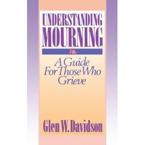 Augsburg Fortress Publishers Understanding Mourning : A Guide For Those Who Grieve Augsburg Fortress Publishers Understanding Mourning : A Guide For Those Who Grieve
