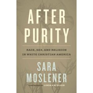 Beacon Press After Purity : Race, Sex, And Religion In White Christian America Beacon Press After Purity : Race, Sex, And Religion In White Christian America