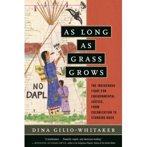 Beacon Press As Long As Grass Grows : The Indigenous Fight For Environmental Justice, From Colonization To Standing Rock Beacon Press As Long As Grass Grows : The Indigenous Fight For Environmental Justice, From Colonization To Standing Rock