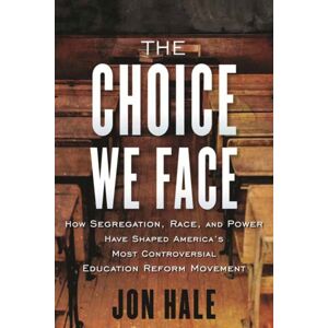 Beacon Press The Choice We Face : How Segregation, Race, And Power Have Shaped America’s Most Controversial Education Reform Movement Beacon Press The Choice We Face : How Segregation, Race, And Power Have Shaped America’s Most Controversial Education Reform Movement