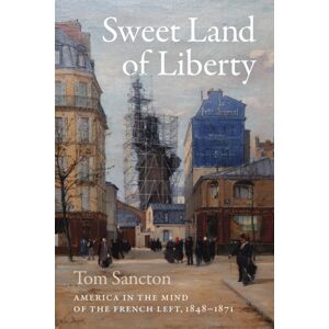 Louisiana State University Press Sweet Land Of Liberty : America In The Mind Of The French Left, 1848-1871 Louisiana State University Press Sweet Land Of Liberty : America In The Mind Of The French Left, 1848-1871