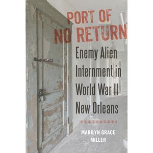 Louisiana State University Press Port Of No Return : Enemy Alien Internment In World War Ii Orleans Louisiana State University Press Port Of No Return : Enemy Alien Internment In World War Ii Orleans