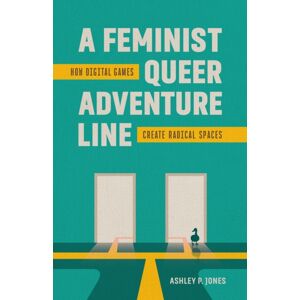 Louisiana State University Press A Feminist, Queer Adventure Line : How Digital Games Create Radical Spaces Louisiana State University Press A Feminist, Queer Adventure Line : How Digital Games Create Radical Spaces
