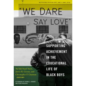 Teachers' College Press We Dare Say Love : Supporting Achievement In The Educational Life Of Black Boys Teachers' College Press We Dare Say Love : Supporting Achievement In The Educational Life Of Black Boys