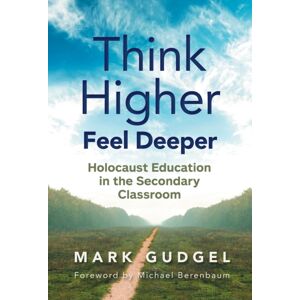 Teachers' College Press Think Higher Feel Deeper : Holocaust Education In The Secondary Classroom Teachers' College Press Think Higher Feel Deeper : Holocaust Education In The Secondary Classroom