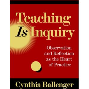 Teachers' College Press Teaching Is Inquiry : Observation And Reflection As The Heart Of Practice Teachers' College Press Teaching Is Inquiry : Observation And Reflection As The Heart Of Practice