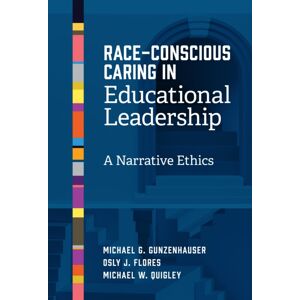 Teachers' College Press Race-Conscious Caring In Educational Leadership : A Narrative Ethics Teachers' College Press Race-Conscious Caring In Educational Leadership : A Narrative Ethics