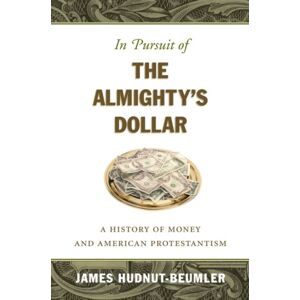 The University of North Carolina Press In Pursuit Of The Almighty'S Dollar : A History Of Money And American Protestantism The University of North Carolina Press In Pursuit Of The Almighty'S Dollar : A History Of Money And American Protestantism