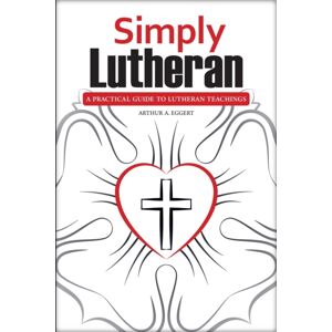 Northwestern Publishing House Simply Lutheran : A Practical Guide To Lutheran Teachings Northwestern Publishing House Simply Lutheran : A Practical Guide To Lutheran Teachings