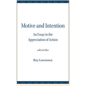 Northwestern University Press Motive And Intention : An Essay In The Appreciation Of Action Northwestern University Press Motive And Intention : An Essay In The Appreciation Of Action