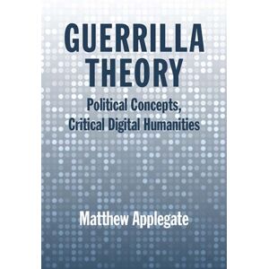 Northwestern University Press Guerrilla Theory : Political Concepts, Critical Digital Humanities Northwestern University Press Guerrilla Theory : Political Concepts, Critical Digital Humanities