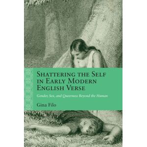 Northwestern University Press Shattering The Self In Early Modern English Verse : Gender, Sex, And Queerness Beyond The Human Northwestern University Press Shattering The Self In Early Modern English Verse : Gender, Sex, And Queerness Beyond The Human