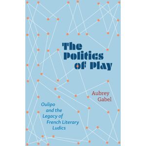 Northwestern University Press The Politics Of Play : Oulipo And The Legacy Of French Literary Ludics Northwestern University Press The Politics Of Play : Oulipo And The Legacy Of French Literary Ludics