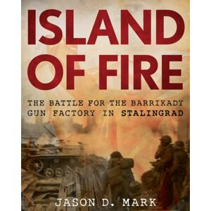 Stackpole Books Island Of Fire : The Battle For The Barrikady Gun Factory In Stalingrad Stackpole Books Island Of Fire : The Battle For The Barrikady Gun Factory In Stalingrad
