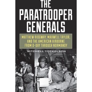 Stackpole Books The Paratrooper Generals : Matthew Ridgway, Maxwell Taylor, And The American Airborne From D-Day Through Normandy Stackpole Books The Paratrooper Generals : Matthew Ridgway, Maxwell Taylor, And The American Airborne From D-Day Through Normandy