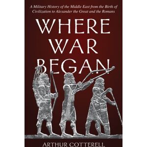 Stackpole Books Where War Began : A Military History Of The Middle East From The Birth Of Civilization To Alexander The Great And The Romans Stackpole Books Where War Began : A Military History Of The Middle East From The Birth Of Civilization To Alexander The Great And The Romans