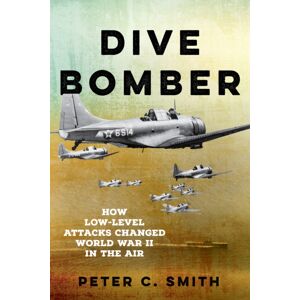 Stackpole Books Dive Bomber : How Low-Level Attacks Changed World War Ii In The Air Stackpole Books Dive Bomber : How Low-Level Attacks Changed World War Ii In The Air