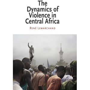 University of Pennsylvania Press The Dynamics Of Violence In Central Africa University of Pennsylvania Press The Dynamics Of Violence In Central Africa