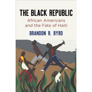 University of Pennsylvania Press The Black Republic : African Americans And The Fate Of Haiti University of Pennsylvania Press The Black Republic : African Americans And The Fate Of Haiti