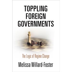 University of Pennsylvania Press Toppling Foreign Governments : The Logic Of Regime Change University of Pennsylvania Press Toppling Foreign Governments : The Logic Of Regime Change