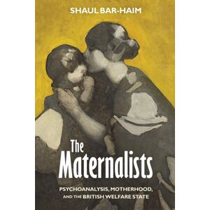 University of Pennsylvania Press The Maternalists : Psychoanalysis, Motherhood, And The British Welfare State University of Pennsylvania Press The Maternalists : Psychoanalysis, Motherhood, And The British Welfare State