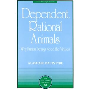 Open Court Publishing Co ,U.S. Dependent Rational Animals : Why Human Beings Need The Virtues Open Court Publishing Co ,U.S. Dependent Rational Animals : Why Human Beings Need The Virtues
