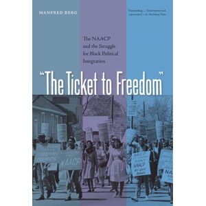 University Press of Florida The Ticket To Freedom : The Naacp And The Struggle For Black Political Integration University Press of Florida The Ticket To Freedom : The Naacp And The Struggle For Black Political Integration