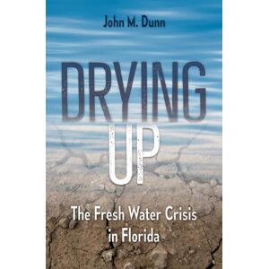University Press of Florida Drying Up : The Fresh Water Crisis In Florida University Press of Florida Drying Up : The Fresh Water Crisis In Florida