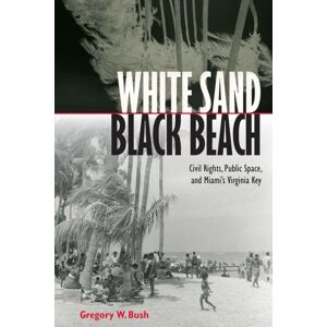 University Press of Florida White Sand Black Beach : Covil Rights, Public Space, And Miami'S Virginia Key University Press of Florida White Sand Black Beach : Covil Rights, Public Space, And Miami'S Virginia Key