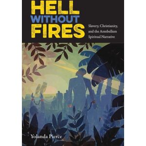 University Press of Florida Hell Without Fires : Slavery, Christianity, And The Antebellum Spiritual Narrative University Press of Florida Hell Without Fires : Slavery, Christianity, And The Antebellum Spiritual Narrative