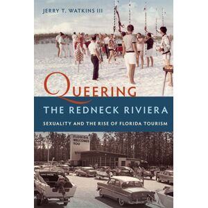University Press of Florida Queering The Redneck Riviera : Sexuality And The Rise Of Florida Tourism University Press of Florida Queering The Redneck Riviera : Sexuality And The Rise Of Florida Tourism