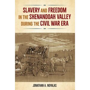 University Press of Florida Slavery And Freedom In The Shenandoah Valley During The Civil War Era University Press of Florida Slavery And Freedom In The Shenandoah Valley During The Civil War Era