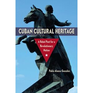University Press of Florida Cuban Cultural Heritage : A Rebel Past For A Revolutionary Nation University Press of Florida Cuban Cultural Heritage : A Rebel Past For A Revolutionary Nation