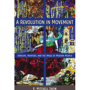 University Press of Florida A Revolution In Movement : Dancers, Painters, And The Image Of Modern Mexico University Press of Florida A Revolution In Movement : Dancers, Painters, And The Image Of Modern Mexico