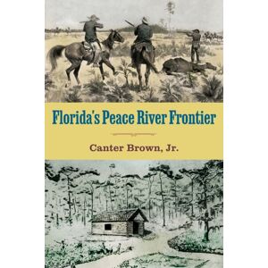 University Press of Florida Florida'S Peace River Frontier University Press of Florida Florida'S Peace River Frontier