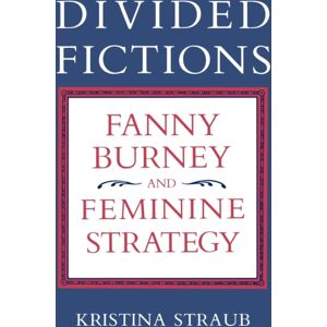 The University Press of Kentucky Divided Fictions : Fanny Burney And Feminine Strategy The University Press of Kentucky Divided Fictions : Fanny Burney And Feminine Strategy