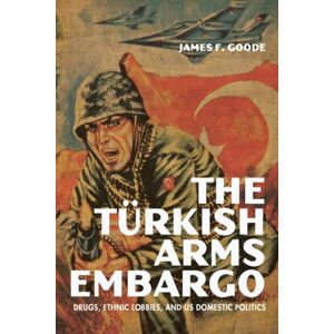 The University Press of Kentucky The Turkish Arms Embargo : Drugs, Ethnic Lobbies, And Us Domestic Politics The University Press of Kentucky The Turkish Arms Embargo : Drugs, Ethnic Lobbies, And Us Domestic Politics