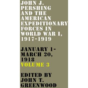 The University Press of Kentucky John J. Pershing And The American Expeditionary Forces In World War I, 1917-1919 : January 1-March 20, 1918 The University Press of Kentucky John J. Pershing And The American Expeditionary Forces In World War I, 1917-1919 : January 1-March 20, 1918