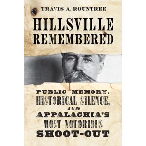 The University Press of Kentucky Hillsville Remembered : Public Memory, Historical Silence, And Appalachia'S Most Notorious Shootout The University Press of Kentucky Hillsville Remembered : Public Memory, Historical Silence, And Appalachia'S Most Notorious Shootout